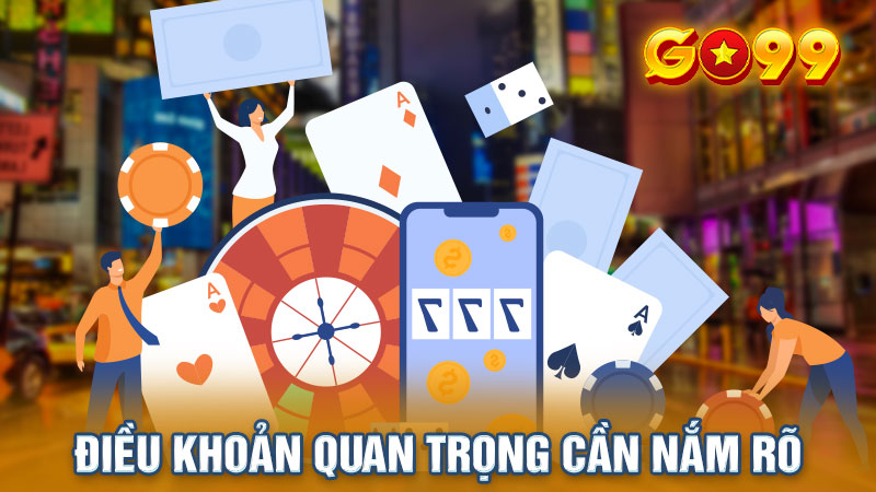 Điều khoản Go99 quan trọng cần nắm rõ