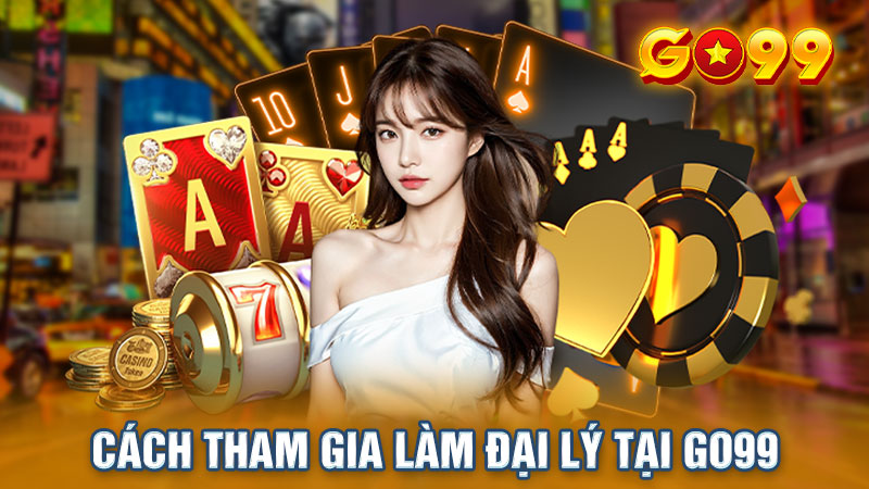 Hướng dẫn chi tiết cách tham gia làm đại lý Go99