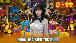 Hoàn Trả Siêu Tốc Go99 Nhận Ưu Đãi Cực Nhanh Chỉ 1 Phút