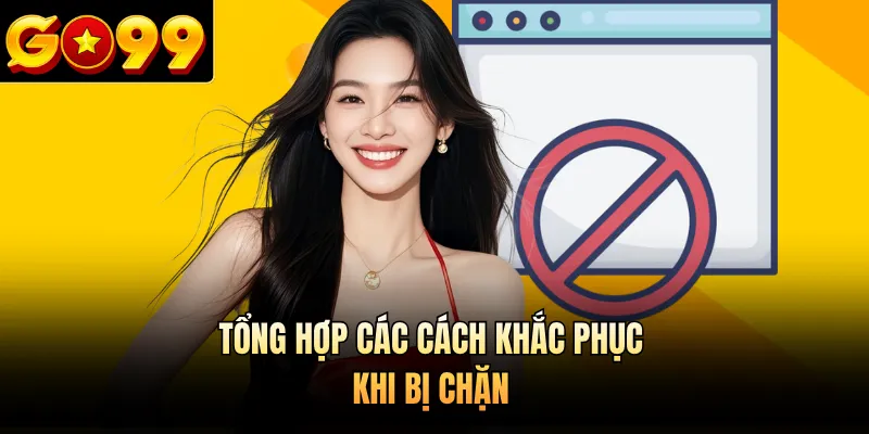 Tổng hợp các cách khắc phục khi bị chặn