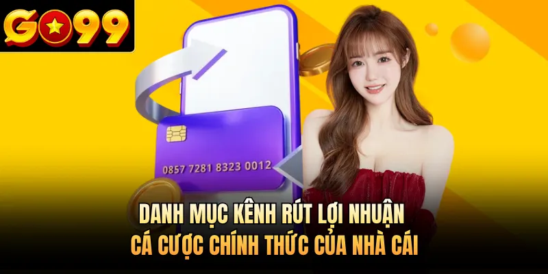 Danh mục kênh rút lợi nhuận cá cược chính thức của nhà cái 