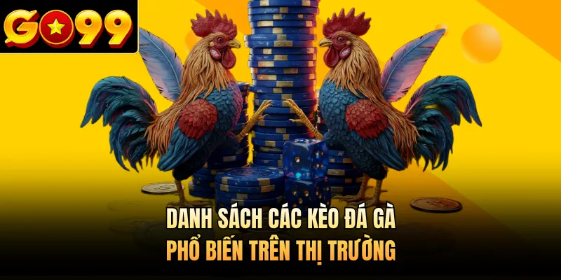 Danh sách các kèo đá gà phổ biến trên thị trường
