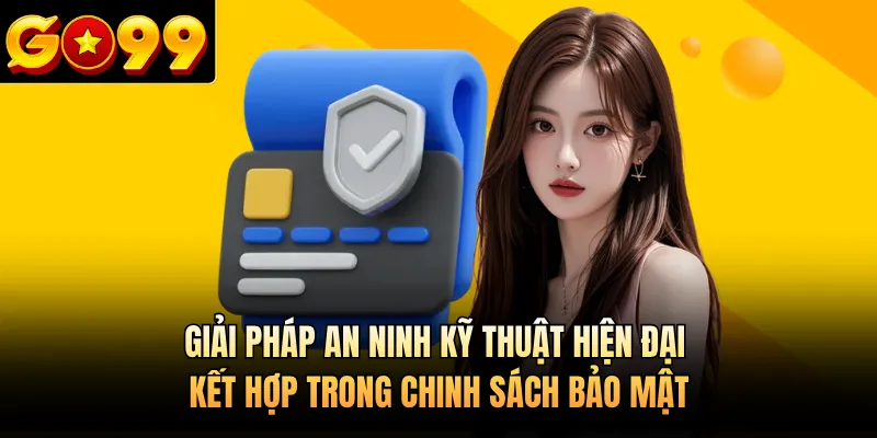 Giải pháp an ninh kỹ thuật hiện đại kết hợp trong chinh sách bảo mật 