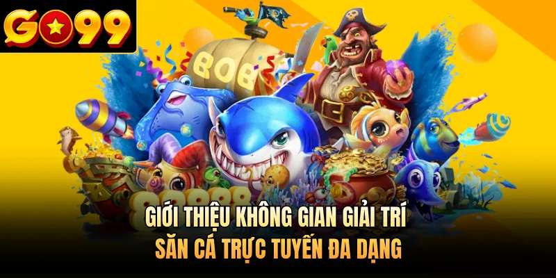 Giới thiệu không gian giải trí săn cá trực tuyến đa dạng 