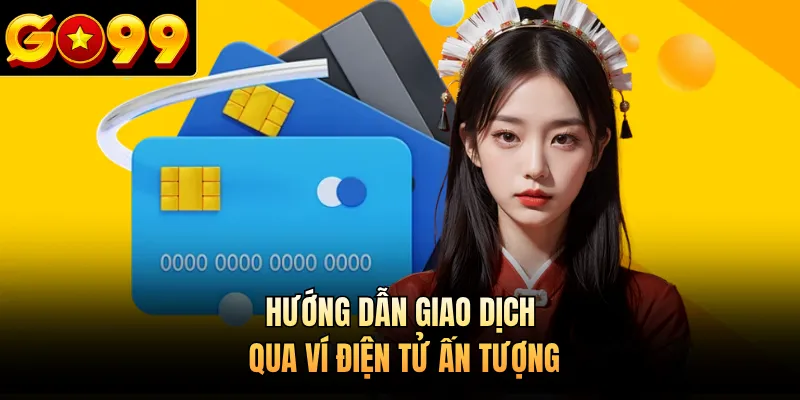 Hướng dẫn giao dịch qua ví điện tử ấn tượng