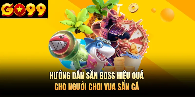 Hướng dẫn săn boss hiệu quả cho người chơi Vua Săn Cá