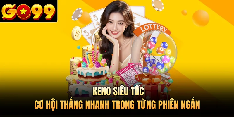 Keno Siêu Tốc - Cơ Hội Thắng Nhanh Trong Từng Phiên Ngắn
