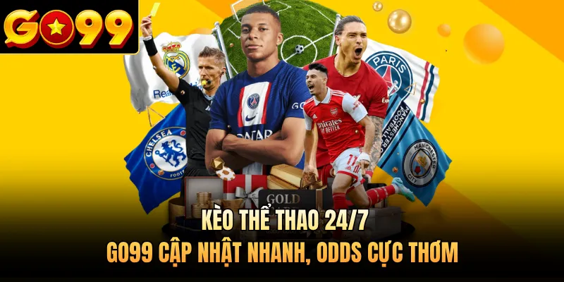 Kèo Thể Thao 24/7 - GO99 Cập Nhật Nhanh, Odds Cực Thơm
