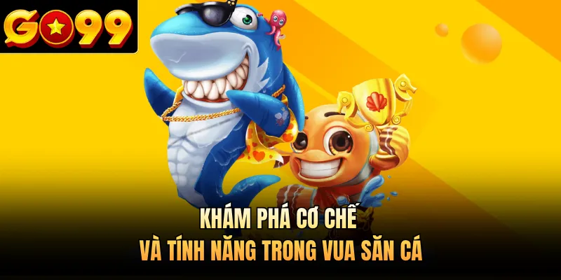 Khám phá cơ chế và tính năng trong Vua Săn Cá