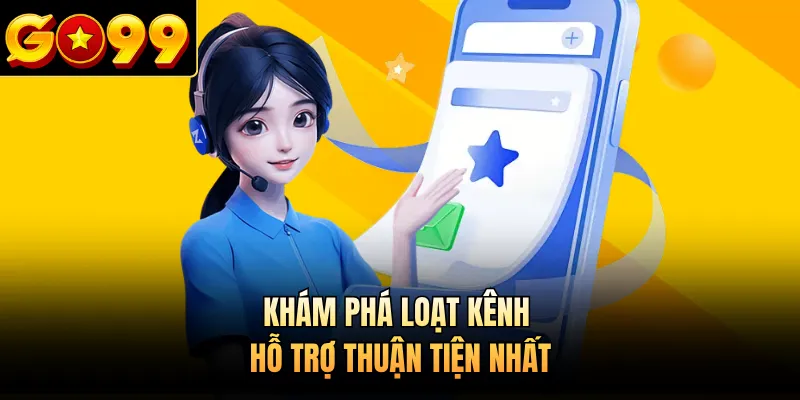 Khám phá loạt kênh hỗ trợ thuận tiện nhất