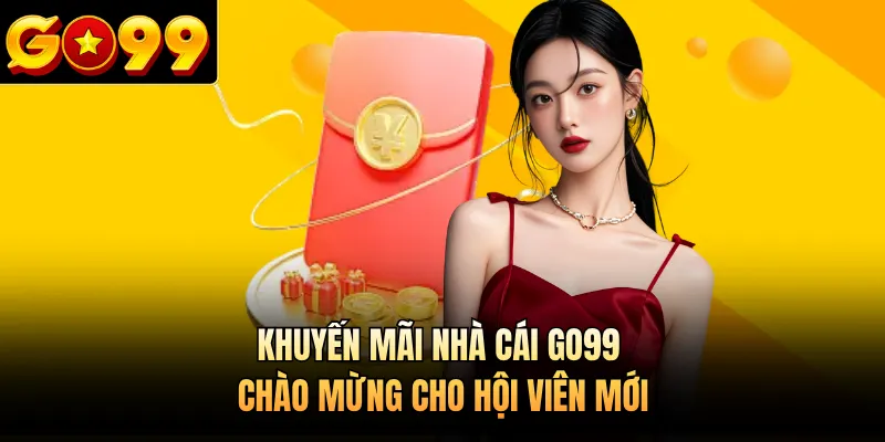 Khuyến mãi nhà cái GO99 chào mừng cho hội viên mới