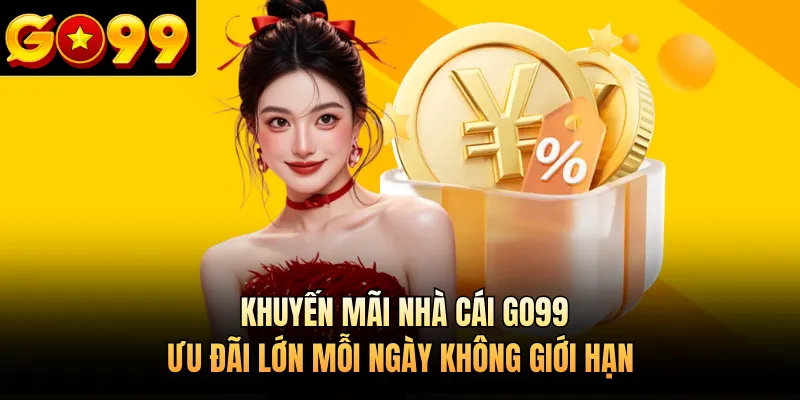 Khuyến Mãi Nhà Cái GO99 - Ưu Đãi Lớn Mỗi Ngày Không Giới Hạn