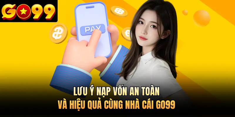Lưu ý nạp vốn an toàn và hiệu quả cùng nhà cái GO99