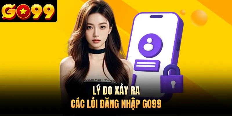 Lý do xảy ra các lỗi đăng nhập GO99