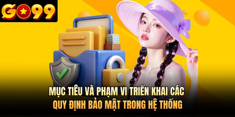 Mục tiêu và phạm vi triển khai các quy định bảo mật trong hệ thống 