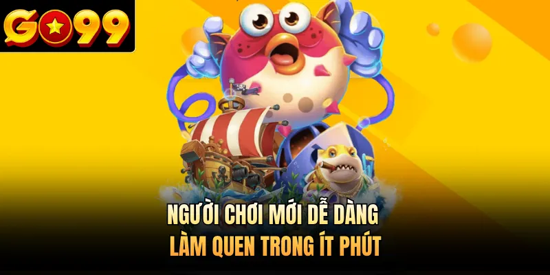 Người chơi mới dễ dàng làm quen trong ít phút