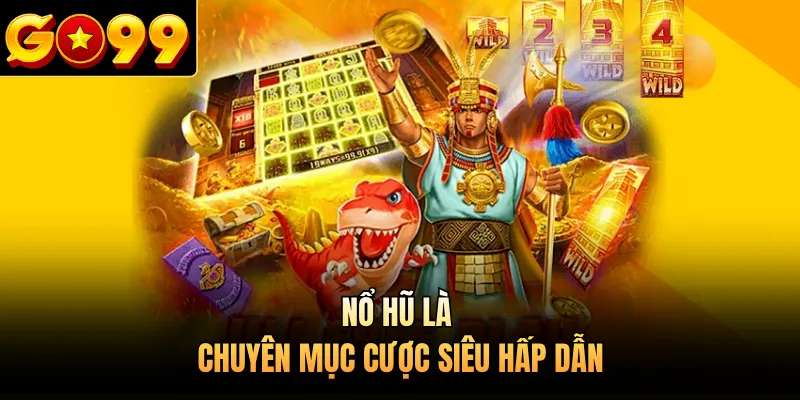 Nổ hũ là chuyên mục cược siêu hấp dẫn