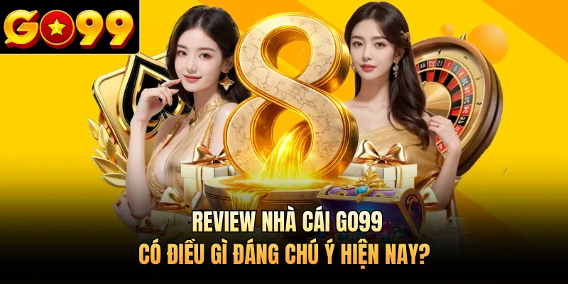 Review Nhà Cái Go99 - Có Điều Gì Đáng Chú Ý Hiện Nay?