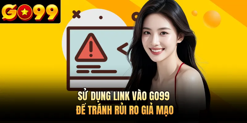 Sử dụng link vào GO99 để tránh rủi ro giả mạo