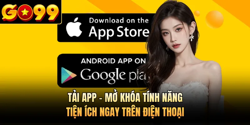 Tải App - Mở Khóa Tính Năng Tiện Ích Ngay Trên Điện Thoại