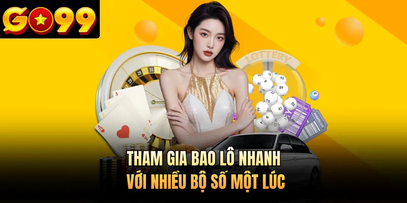 Tham gia bao lô nhanh với nhiều bộ số một lúc