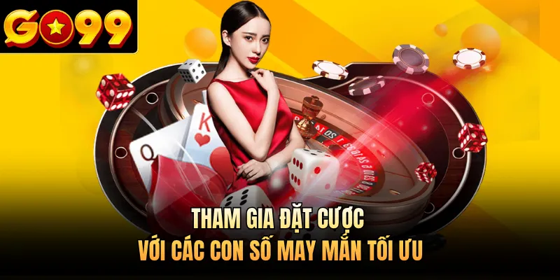 Tham gia đặt cược với các con số may mắn tối ưu