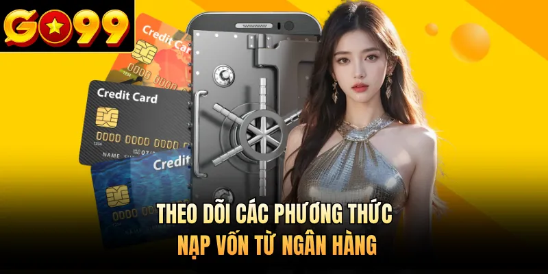 Theo dõi các phương thức nạp vốn từ ngân hàng
