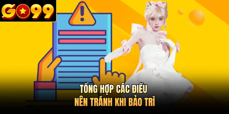 Tổng hợp các điều nên tránh khi bảo trì