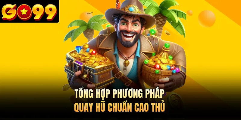Tổng hợp phương pháp quay hũ chuẩn cao thủ