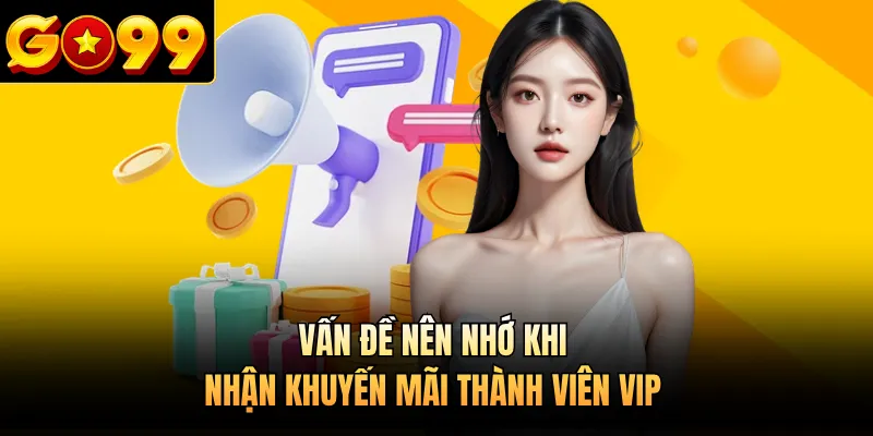 Vấn đề nên nhớ khi nhận khuyến mãi thành viên VIP