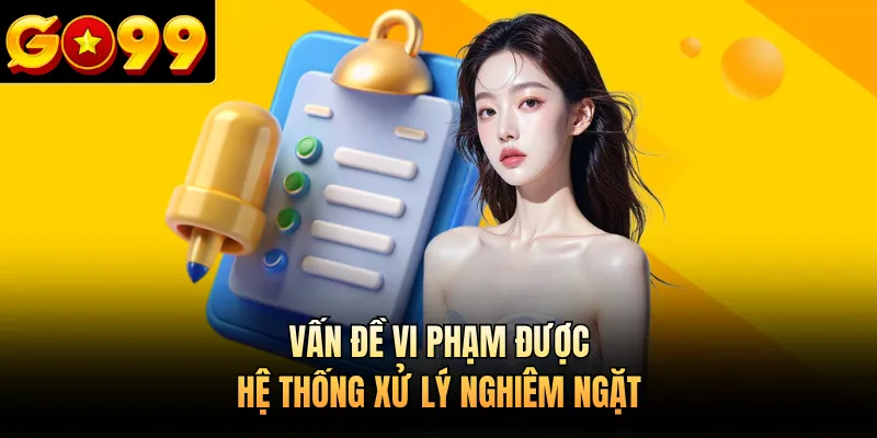 Vấn đề vi phạm được hệ thống xử lý nghiêm ngặt