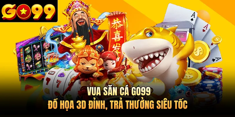 Vua Săn Cá GO99 - Đồ Họa 3D Đỉnh, Trả Thưởng Siêu Tốc